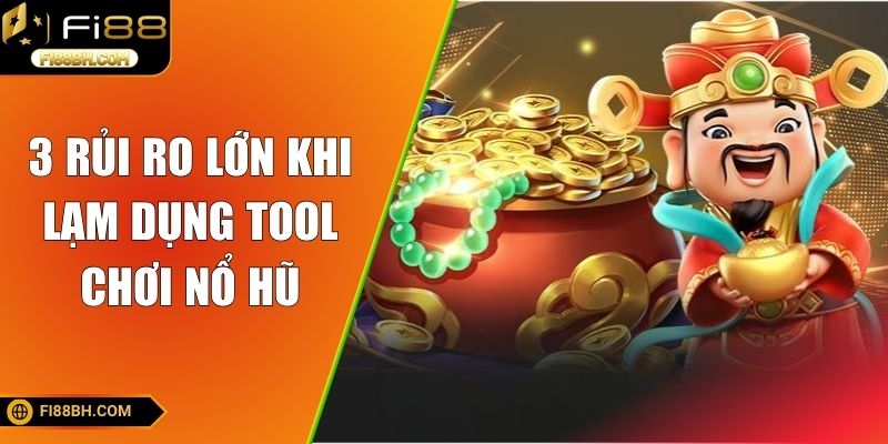 3 rủi ro lớn khi lạm dụng tool chơi nổ hũ