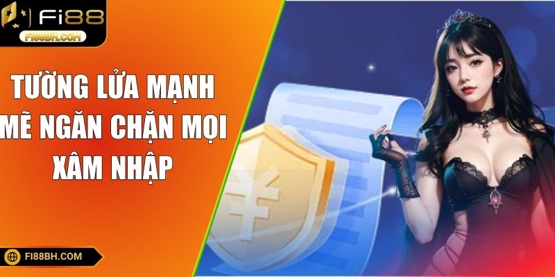 Tường lửa mạnh mẽ ngăn chặn mọi xâm nhập